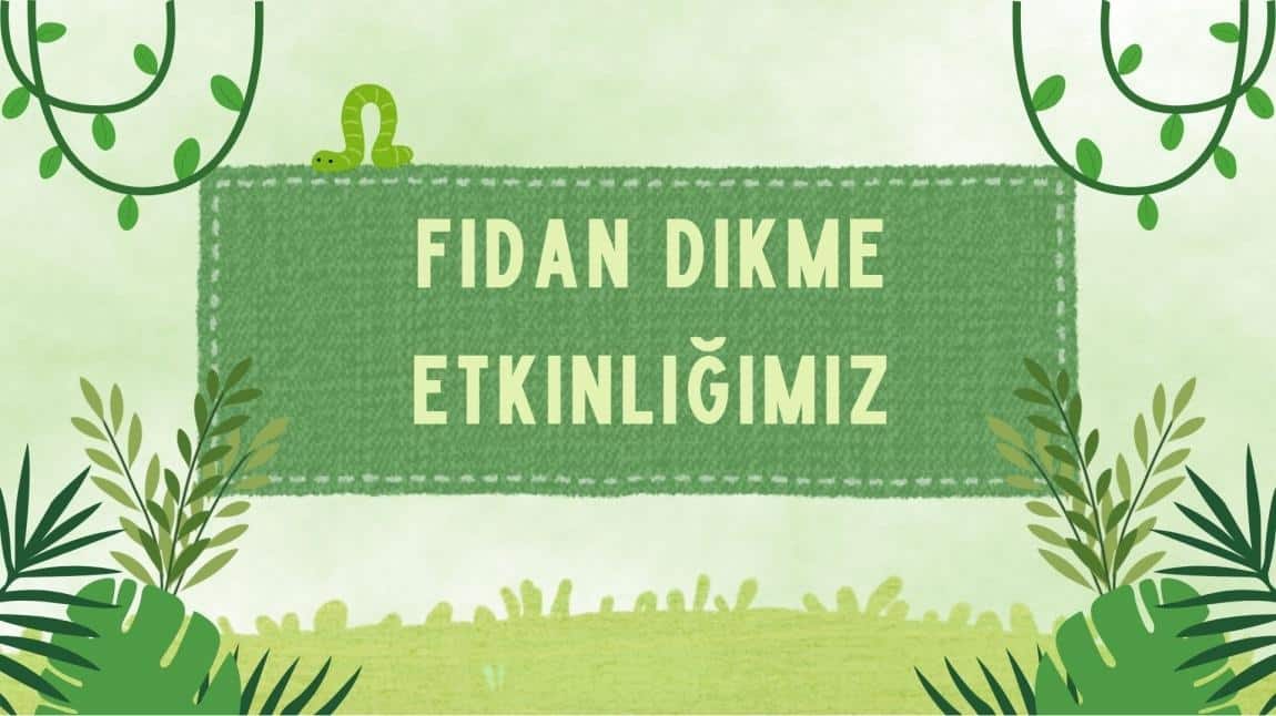 FİDAN DİKME ETKİNLİĞİMİZ